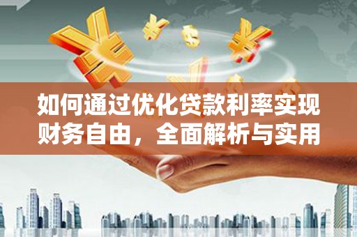 枣强如何通过优化贷款利率实现财务自由，全面解析与实用策略