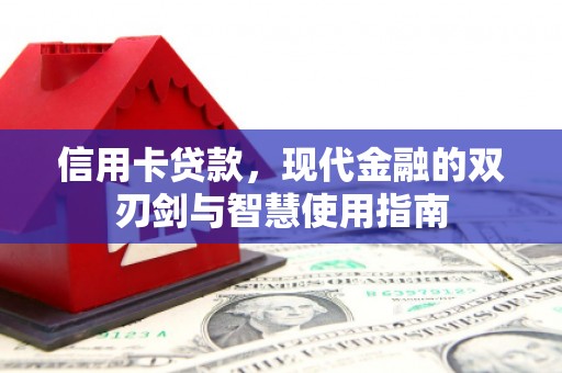 枣强信用卡贷款，现代金融的双刃剑与智慧使用指南