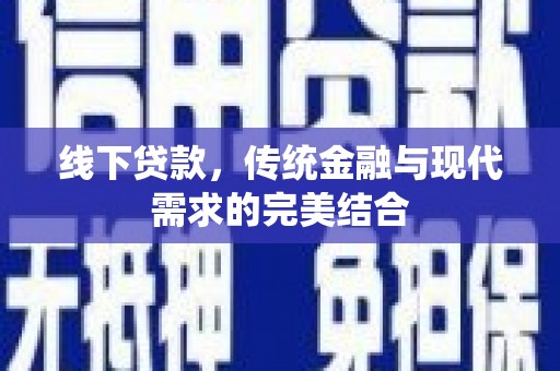 枣强线下贷款，传统金融与现代需求的完美结合