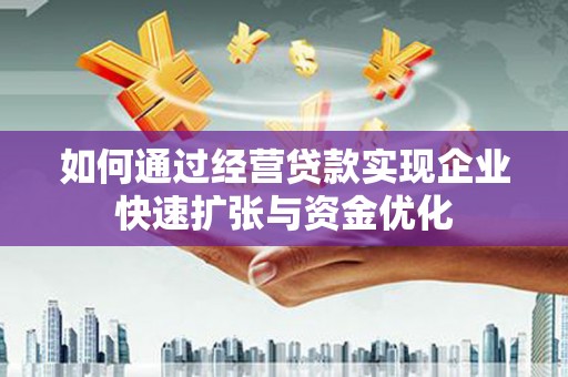 枣强如何通过经营贷款实现企业快速扩张与资金优化