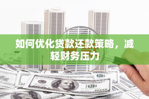 枣强如何优化贷款还款策略，减轻财务压力